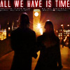 All we have is time